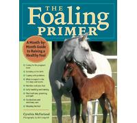 Foaling Primer: A Step-By-Step Guide to Raising a Healthy Foal