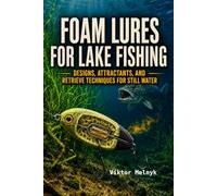 Foam Lures for Lake Fishing: Designs, Attractants, and Retrieve Techniques for Still Water ((En) Fishing)