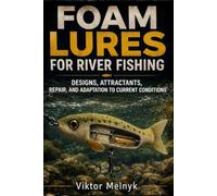 Foam Lures for River Fishing: Designs, Attractants, Repair, and Adaptation to Current Conditions ((En) Fishing)