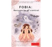 Fobia: Recuperar el control: 1 (Comprender, calmar, respirar...)