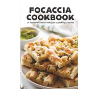 Focaccia Cookbook: 21 Authentic Italian Recipes, Baking Secrets, and the Story Behind Italy’s Iconic Bread