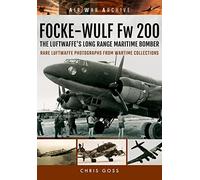 Focke-Wulf Fw 200 the Luftwaffe's Long Range Maritime Bomber: Rare Luftwaffe Photographs from Wartime Collections (Air War Archive)