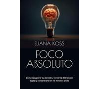 FOCO ABSOLUTO: Cómo recuperar tu atención, vencer la distracción digital y concentrarte en 15 minutos al día (ARQUITECTURA DEL SER)