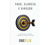 Foco, Clareza e Direção: Como Reconstruir uma Mente Estratégica em Tempos de Distração (Neuropandemias Digitais: cérebro podre, o novo mal do século 21)