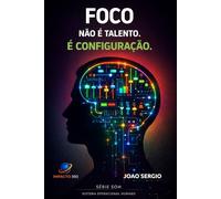 Foco não é talento é configuração.: Sistema Operacional Humano