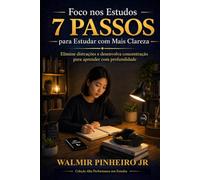Foco nos Estudos: 7 Passos para Estudar com Mais Clareza: Elimine distrações e desenvolva concentração para aprender com profundidade (Coleção Alta Performance nos Estudos)