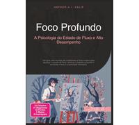 Foco Profundo: A Psicologia do Estado de Fluxo e Alto Desempenho