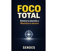 FOCO TOTAL: Domina tu atención y Maximiza tu alcance