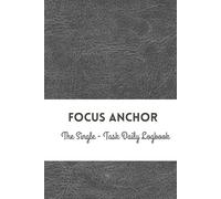 Focus Anchor: The Single-Task Daily Logbook: Harness deep focus and master your most important priority each day.