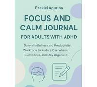 Focus and calm Journal for Adults with ADHD: A daily mindfulness and productivity workbook to reduce overwhelm, build focus and cultivate calm.
