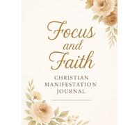 Focus and Faith: A Christian Manifestation Journal for Women with Bible Verses, Vision Board & Daily Planner: Manifest God’s Promises with Daily ... Goal Setting & Spiritual Self-Care Tools