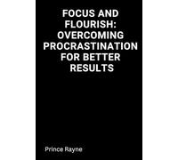 Focus and Flourish: Overcoming Procrastination for Better Results