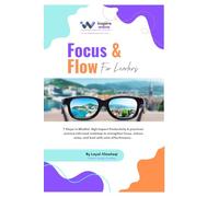 Focus and Flow For Leaders: 7 Steps to Mindful, High-Impact Productivity A practical, science-informed roadmap to strengthen focus, reduce noise, and lead with calm effectiveness.