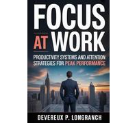 Focus at Work: Productivity Systems and Attention Strategies for Peak Performance (The Focus Reset Series)