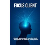 FOCUS CLIENT: Obtenir la commande peut être facile - mais garder un client est notre priorité | Vente, leadership et Management | format 6x9 | 15,24 x 22,81 cm, 147 pages