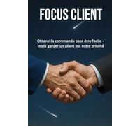 FOCUS CLIENT: Obtenir la commande peut être facile - mais garder un client est notre priorité | Vente, leadership et Management | format 6x9 | 15,24 x 22,81 cm, 147 pages