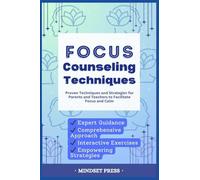 Focus Counseling Techniques: Proven Techniques and Strategies for Parents and Teachers to Facilitate Focus and Calm