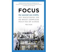 Focus: de wereld van ASML : het machtsspel om de meest complexe machine op aarde