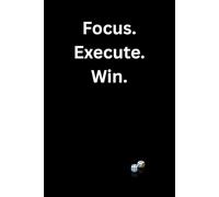 Focus Execute Win: A Daily Journal for Discipline, Action, and Results. For Entrepreneurs, Creators, and Goal Driven Thinkers.