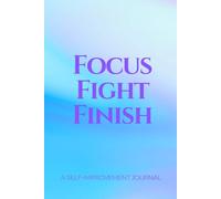 Focus. Fight. Finish.: A Self-Improvement And Motivational Daily Journal