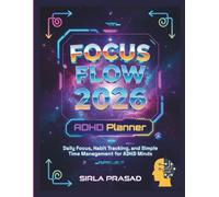 Focus Flow 2026 ADHD Planner: Daily Focus, Habit Tracking, and Simple Time Management for ADHD Minds