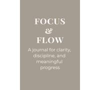 Focus & Flow | A Journal for Clarity, Discipline, and Meaningful Progress: Over 100 Blank Lined Pages | Includes Gentle Reminders for Intentional Progress, Steady Productivity, and Deep Focus