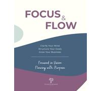 Focus & Flow: Clarify Your Mind. Structure Your Goals. Grow Your Business.