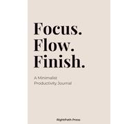 Focus. Flow. Finish.: A Minimalist Productivity Journal