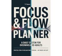 Focus & Flow Planner: A Daily System for Overwhelmed Adults - Practical Tools to Reclaim Your Attention (No Theory, No Fluff)