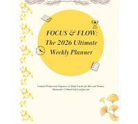 FOCUS & FLOW: The 2026 Ultimate Weekly Planner: Undated Productivity Organizer & Habit Tracker for Men and Women, Minimalist 12-Month Life Goal Journal for Work and Home.