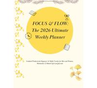 FOCUS & FLOW: The 2026 Ultimate Weekly Planner: Undated Productivity Organizer & Habit Tracker for Men and Women, Minimalist 12-Month Life Goal Journal for Work and Home.