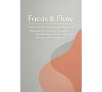 Focus & Flow: The ADHD-Friendly Brain Dump: Daily Executive Functioning Planner and Dopamine-Boosting Task Manager for Neurodivergent Adults to Overcome Burnout and Procrastination