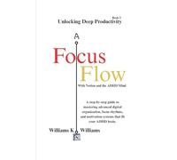 Focus Flow: Unlocking Deep Productivity With Notion and the ADHD Mind: A step-by-step guide to mastering advanced digital organization, focus rhythms, and motivation systems that fit your ADHD brain.