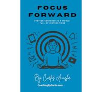 Focus Forward: Staying Centered in a World Full of Distractions