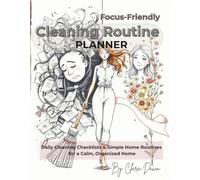 Focus-Friendly Cleaning Routine Planner: Daily Cleaning Checklists, Simple Home Routines & Weekly Reset Plans to Reduce Overwhelm, Stay Focused and Create a Calm, Organized Home