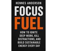 Focus Fuel: How to Ignite Deep Work, Kill Distractions, and Build Sustainable Energy Every Day