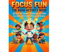 Focus Fun: The ADHD Activity Book: 30 Days of Games, Challenges & Tools for Kids with Super-Powered Brains - An Activity Book for Ages 6-12