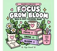 Focus Grow Bloom - A Bold and Easy Coloring Book forTeens and Adults: 40 Positive Affirmations and Simple Designs for Relaxation and Inner Calm (Bloom & Believe)