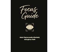 FOCUS GUIDE: Dein Weg zu mehr Klarheit, Energie und Tiefe