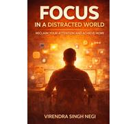 Focus in a Distracted World: Reclaim Your Attention and Achieve More