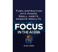 FOCUS IN THE AI ERA: Focus and Habits for Distracted Minds in the Age of AI