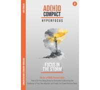 Focus in the Storm: The Art of ADHD Concentration: How to Go from Being Driven by Distraction to Becoming the Conductor of Your Own Attention and ... through years of therapy and hyperfocus)
