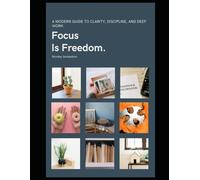 Focus Is Freedom: A Minimalist Guide to Clarity, Discipline, and Deep Work.