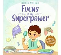 Focus Is My Superpower: An Inspiring Story to Help Kids Pay Attention, Avoid Distractions, and Improve Concentration for Ages 4-8 (My Superpower Books)