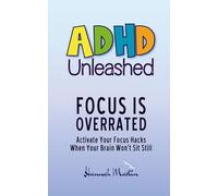 Focus Is Overrated: Activate Your Focus Hacks When Your Brain Won’t Sit Still (ADHD Unleashed - Quick Guides for Adults with ADHD)