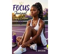 FOCUS JOURNAL: TENNIS EDITION: Teen Girl Athletes Who Dream Big, Stay Disciplined, and Create Their Legacy