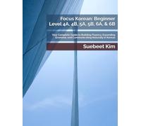 Focus Korean: Beginner Level 4A, 4B, 5A, 5B, 6A, & 6B: Your Complete Guide to Building Fluency, Expanding Grammar, and Communicating Naturally in ... Language Series - From Hangeul to Fluency)