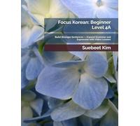 Focus Korean: Beginner Level 4A: Build Stronger Sentences - Expand Grammar and Expression with Video Lessons: 7 (TheKoreanTutor.com Focus Korean: ... Learning System-from Hangeul to Fluency.)