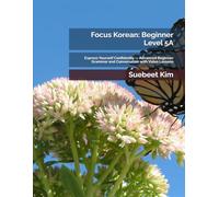 Focus Korean: Beginner Level 5A: Express Yourself Confidently - Advanced Beginner Grammar and Conversation with Video Lessons: 11 (TheKoreanTutor.com ... Learning System-from Hangeul to Fluency.)