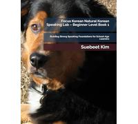Focus Korean Natural Korean Speaking Lab - Beginner Level Book 1 (Kids & Teens Edition): Building Strong Speaking Foundations for School-Age Learners ... 5-18) - Mandatory Textbook for Group Classes)